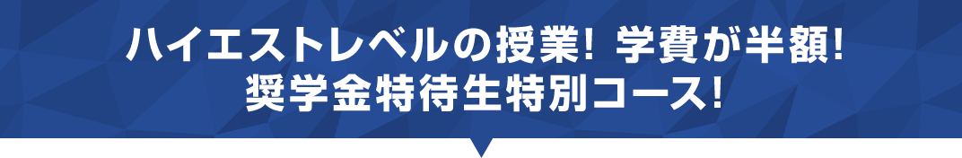 ハイエストレベルの授業! 学費が半額!奨学金特待生特別コース!