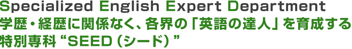 Specialized English Expert Department,学歴・経歴に関係なく、各界の「英語の達人」を育成する特別専科SEED(シード)