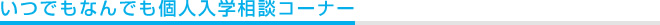 いつでもなんでも個人入学相談コーナー