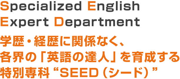 Specialized English Expert Department,学歴・経歴に関係なく、各界の「英語の達人」を育成する特別専科SEED(シード)