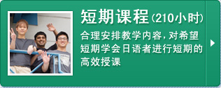 短期课程(210小时)
合理安排教学内容，对希望短期学会日语者进行短期的高效授课
