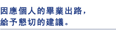 因應個人的畢業出路，
給予懇切的建議。